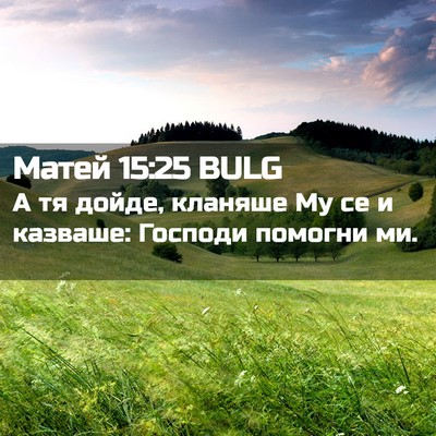 Picture 02 - Матей 15:25 BULG - А тя дойде, кланяше Му се и - Bible Verse Picture