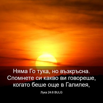 Picture 03 - Лука 24:6 BULG - Няма Го тука, но възкръсна. - Bible Verse Picture