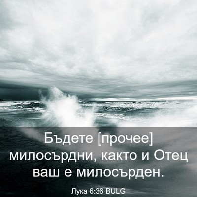 Picture 03 - Лука 6:36 BULG - Бъдете [прочее] милосърдни, - Bible Verse Picture