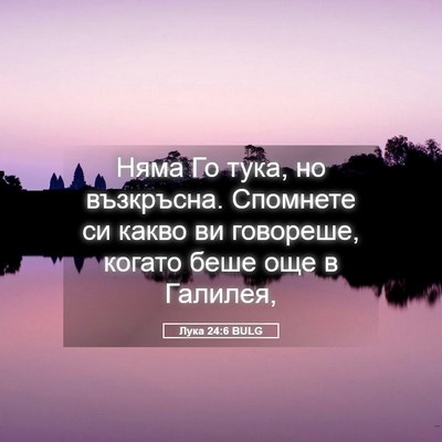 Picture 05 - Лука 24:6 BULG - Няма Го тука, но възкръсна. - Bible Verse Picture