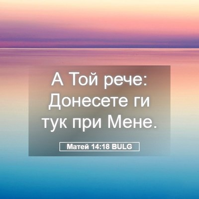 Picture 05 - Матей 14:18 BULG - А Той рече: Донесете ги тук - Bible Verse Picture