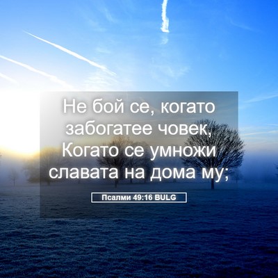 Picture 05 - Псалми 49:16 BULG - Не бой се, когато забогатее - Bible Verse Picture