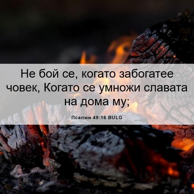 Picture 06 - Псалми 49:16 BULG - Не бой се, когато забогатее - Bible Verse Picture