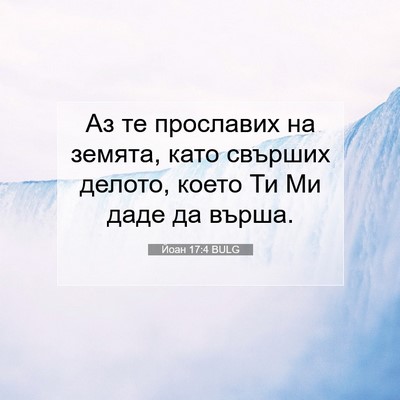 Picture 07 - Йоан 17:4 BULG - Аз те прославих на земята, - Bible Verse Picture